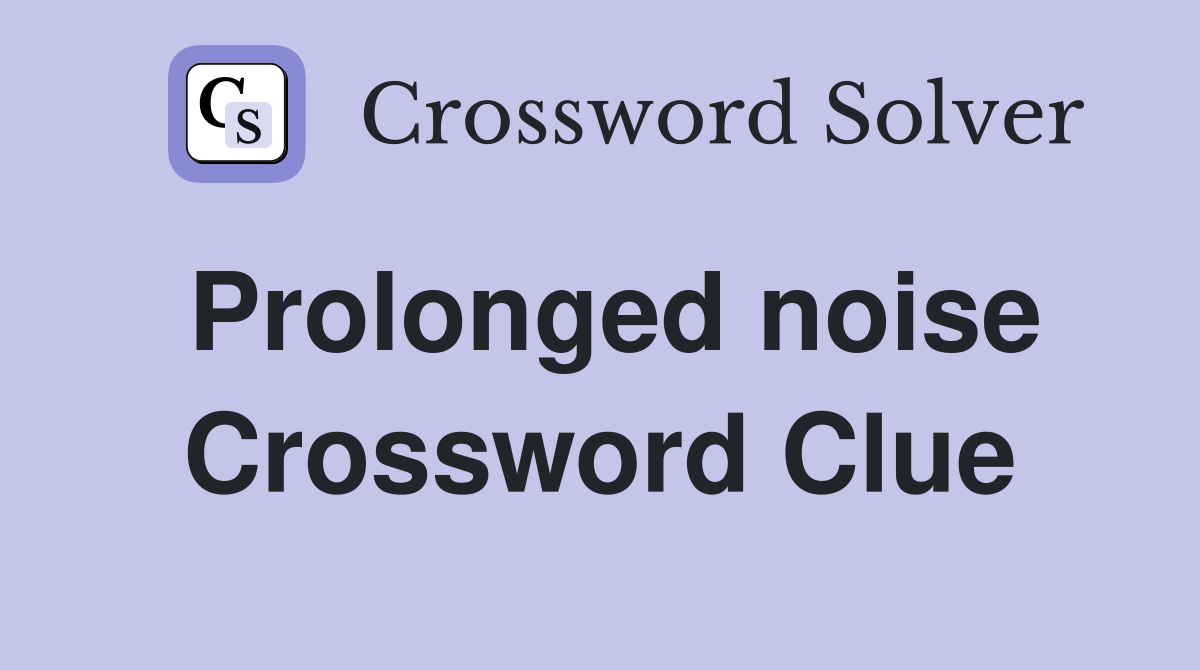 Prolonged noise Crossword Clue