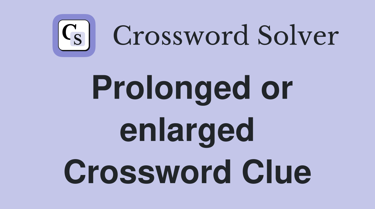 Prolonged or enlarged Crossword Clue