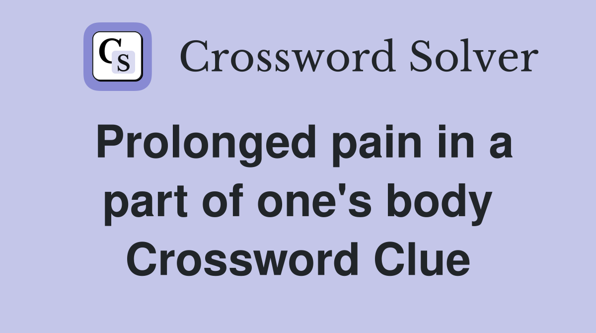 Prolonged pain in a part of one's body Crossword Clue