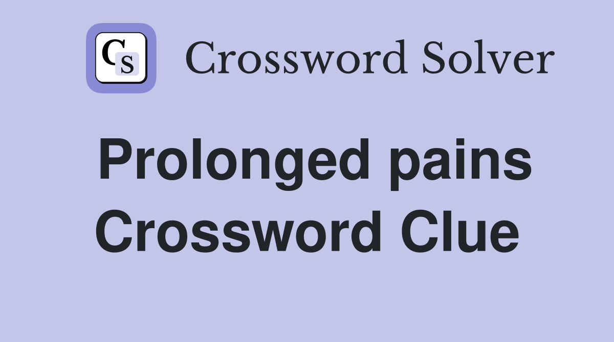 Prolonged pains Crossword Clue