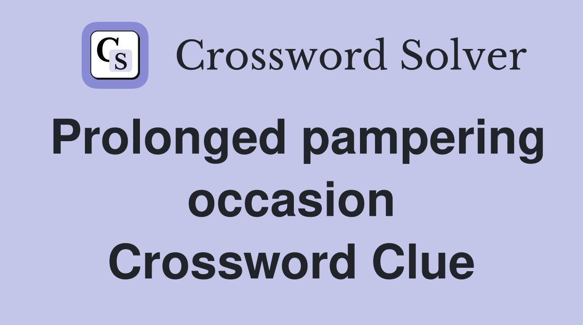 Prolonged pampering occasion Crossword Clue