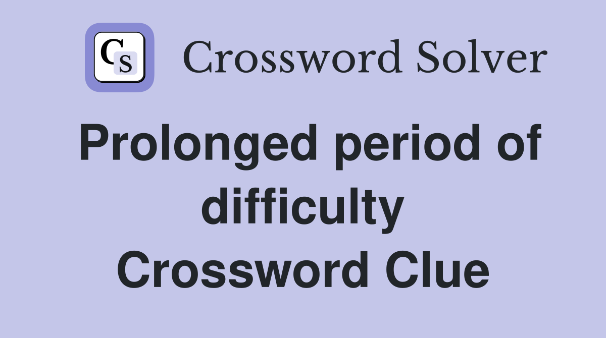 Prolonged period of difficulty Crossword Clue