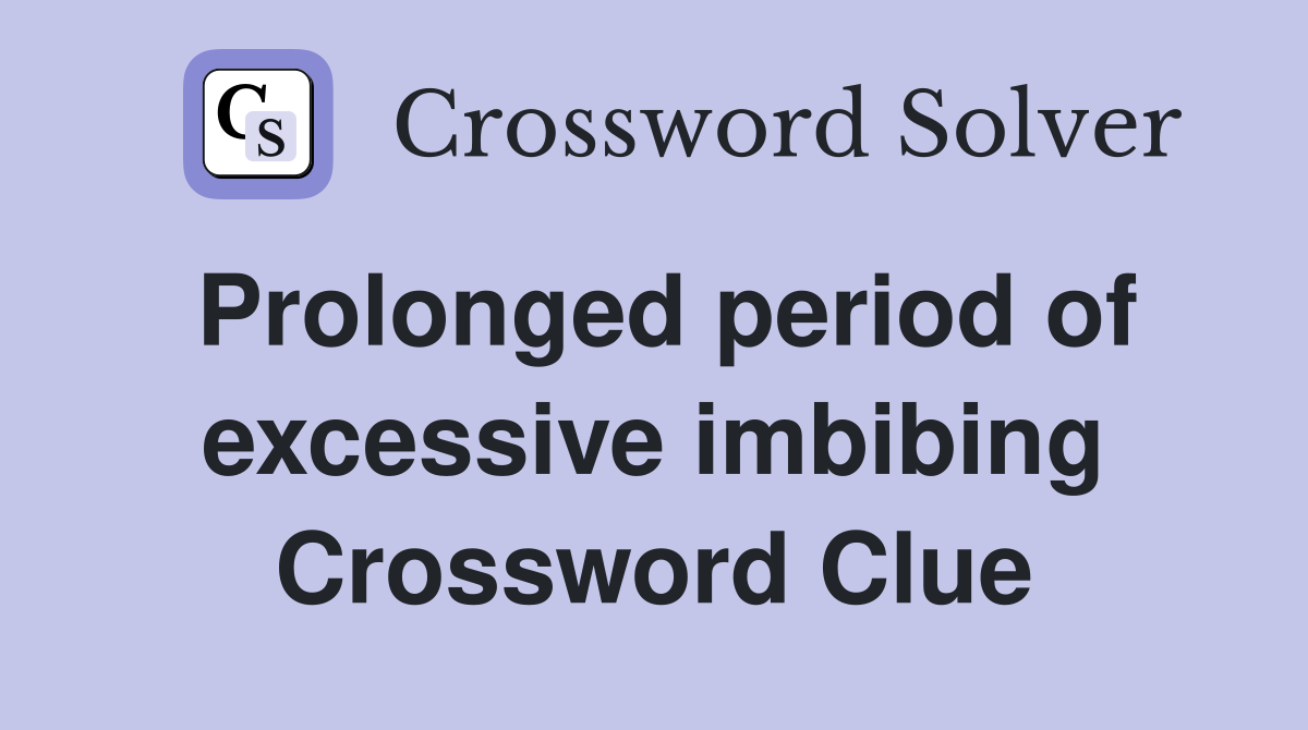 Prolonged period of excessive imbibing Crossword Clue