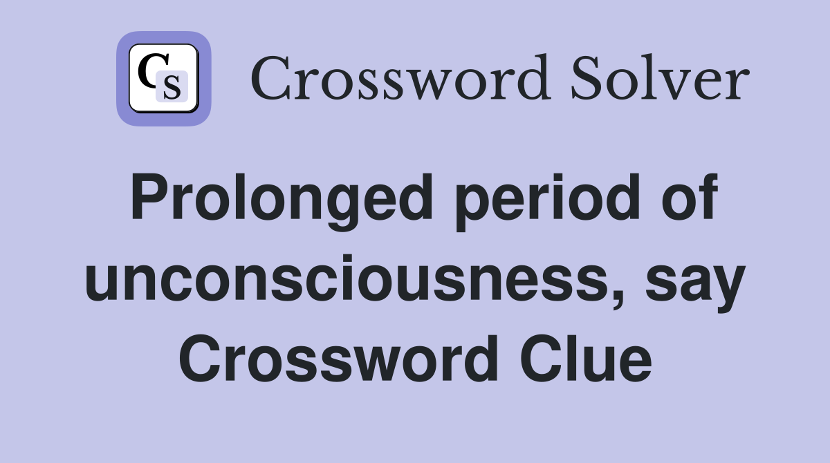 Prolonged period of unconsciousness, say Crossword Clue