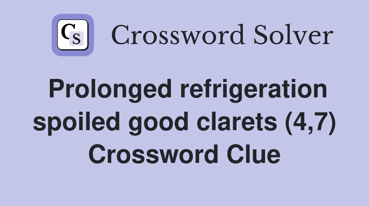 Prolonged refrigeration spoiled good clarets (4,7) Crossword Clue