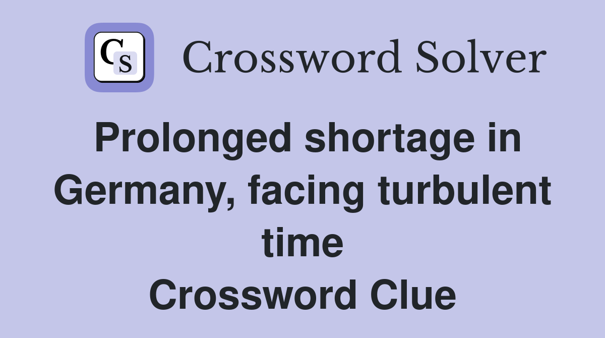 Prolonged shortage in Germany, facing turbulent time Crossword Clue