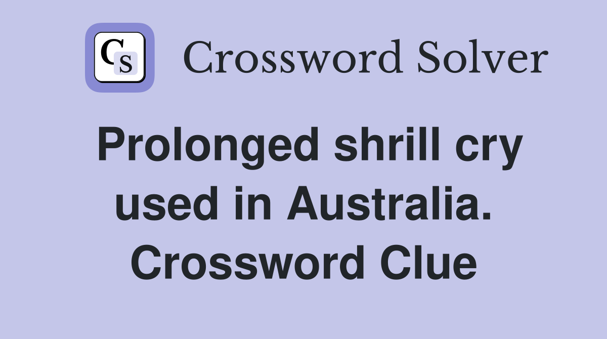 Prolonged shrill cry used in Australia. Crossword Clue