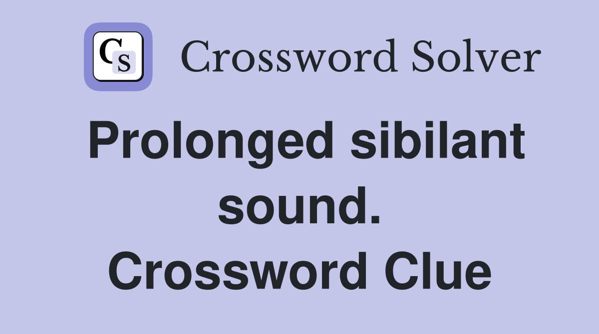 Prolonged sibilant sound. Crossword Clue