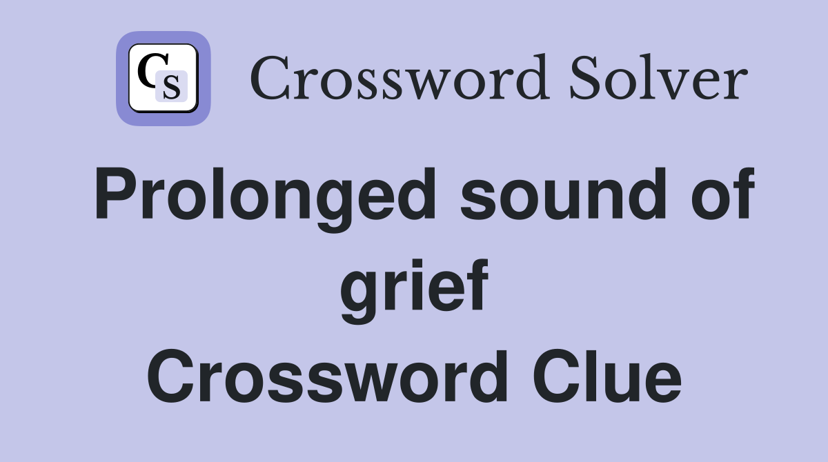 Prolonged sound of grief Crossword Clue