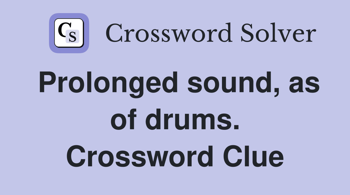 Prolonged sound, as of drums. Crossword Clue