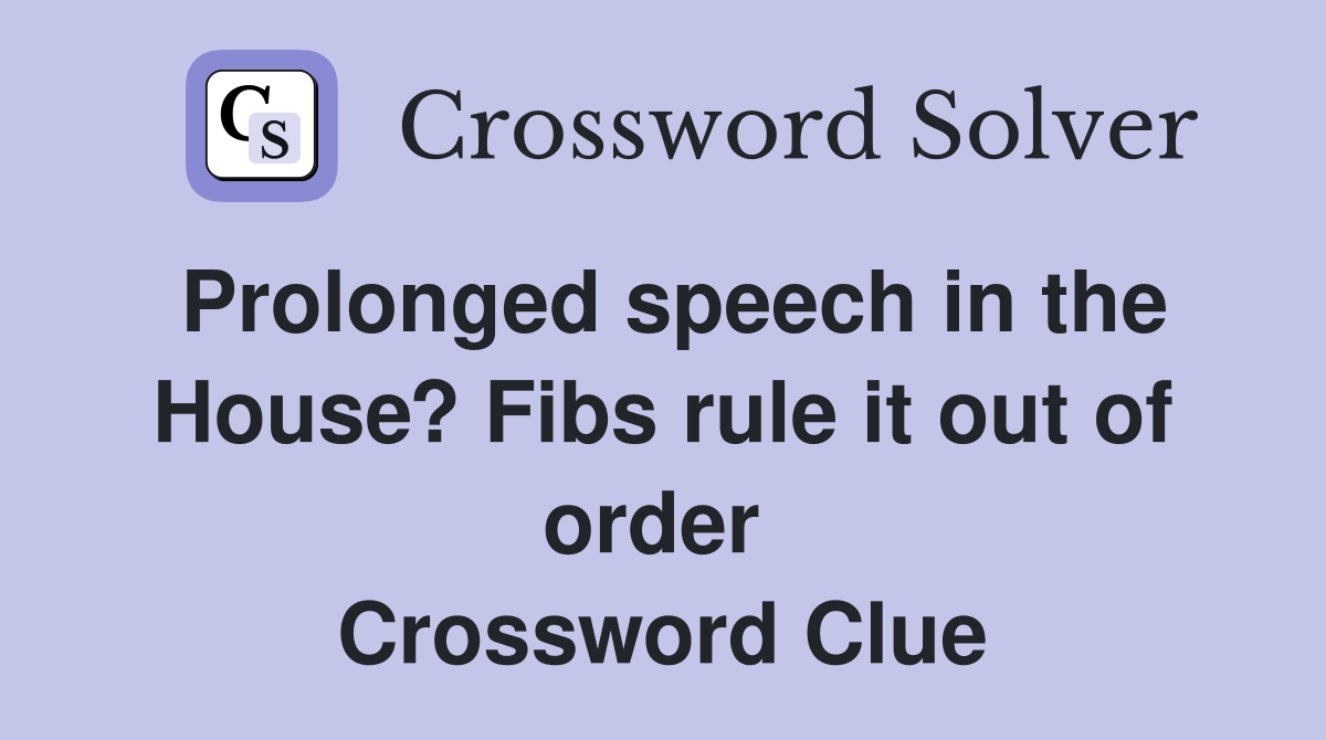 Prolonged speech in the House? Fibs rule it out of order  Crossword Clue