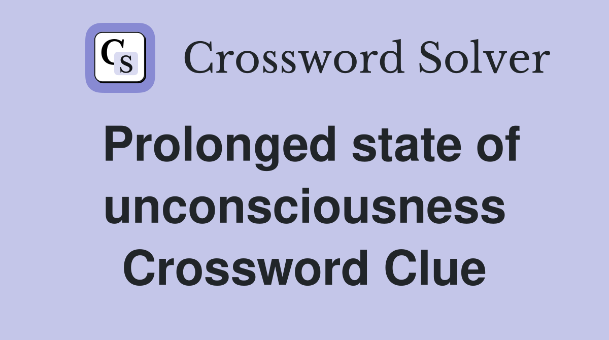 Prolonged state of unconsciousness Crossword Clue