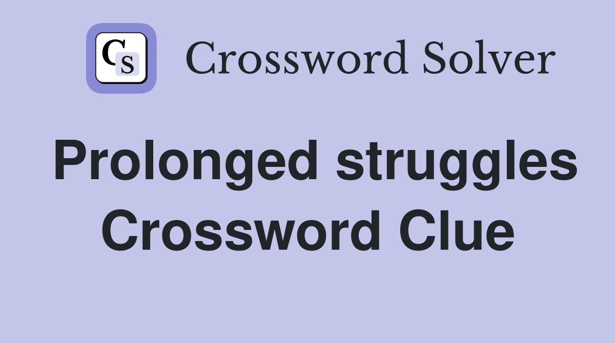 Prolonged struggles Crossword Clue