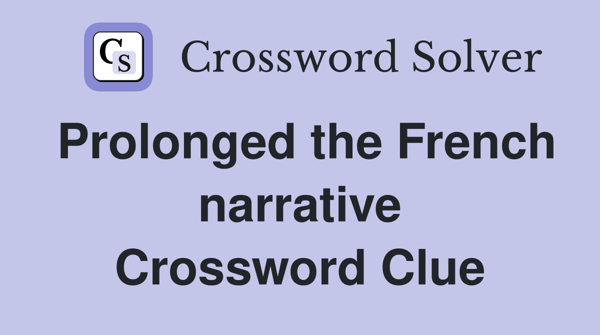 Prolonged the French narrative Crossword Clue