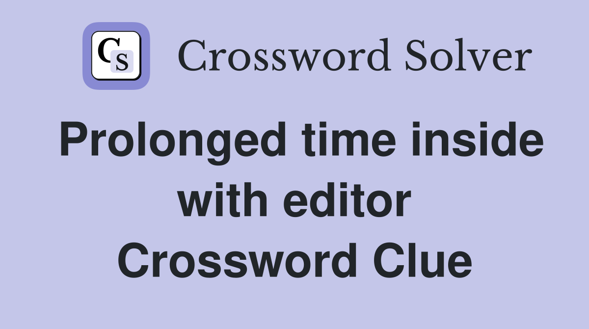 Prolonged time inside with editor Crossword Clue