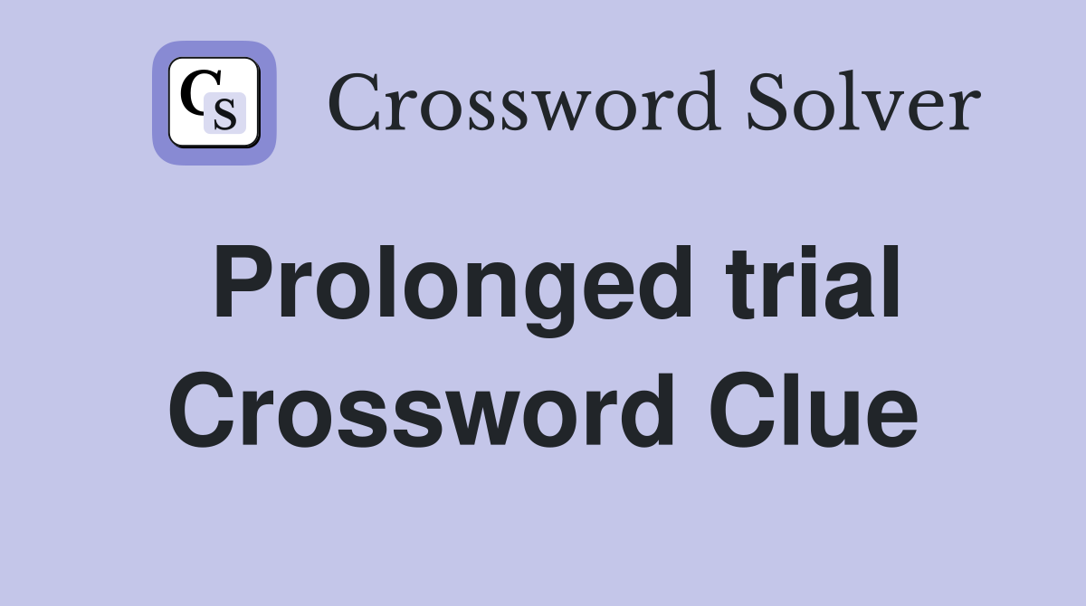 Prolonged trial Crossword Clue