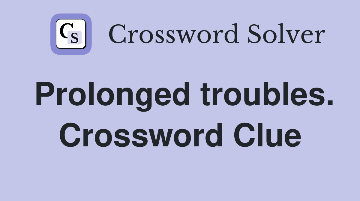 Prolonged troubles. Crossword Clue