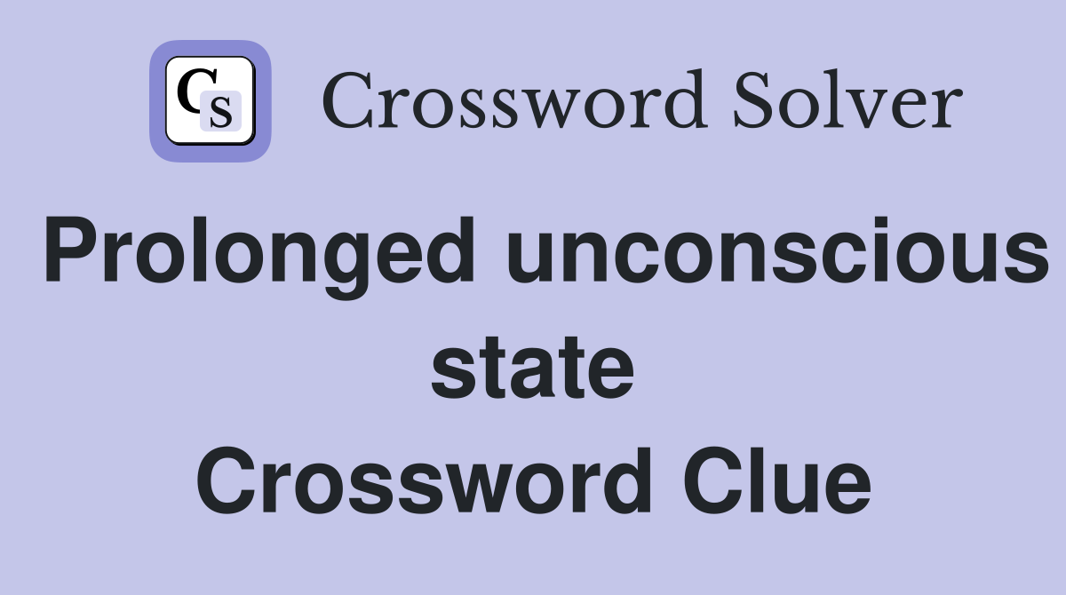 Prolonged unconscious state Crossword Clue