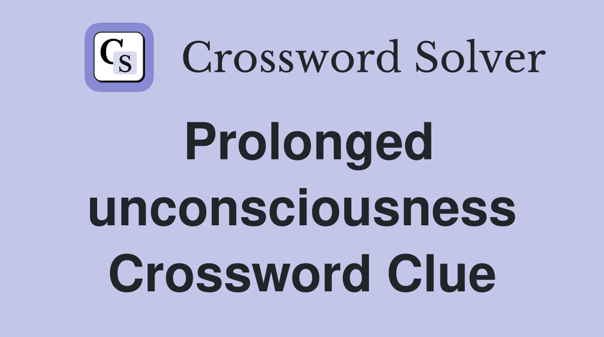 Prolonged unconsciousness Crossword Clue