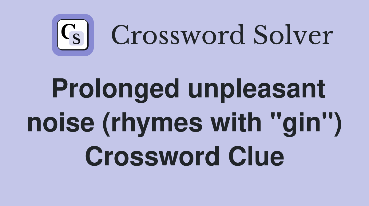 Prolonged unpleasant noise (rhymes with "gin") Crossword Clue