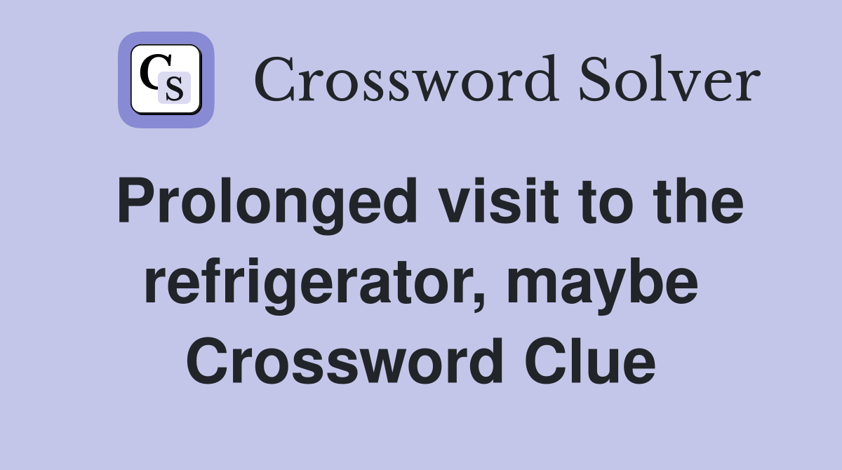 Prolonged visit to the refrigerator, maybe Crossword Clue