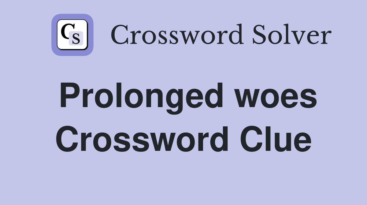 Prolonged woes Crossword Clue