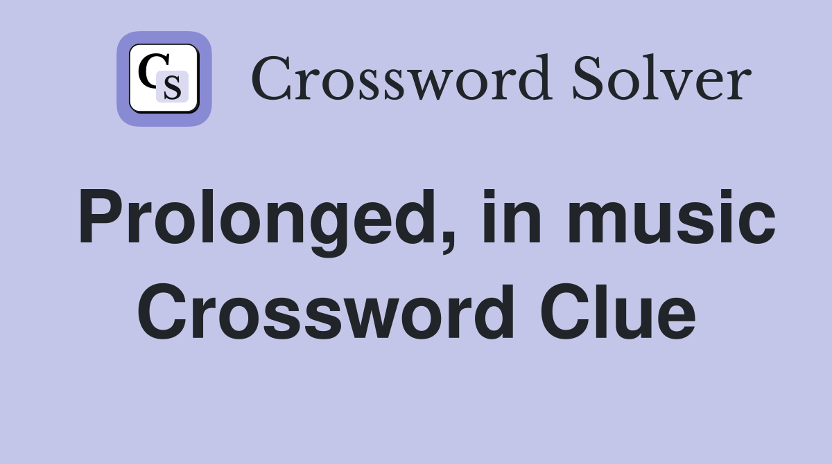 Prolonged, in music Crossword Clue