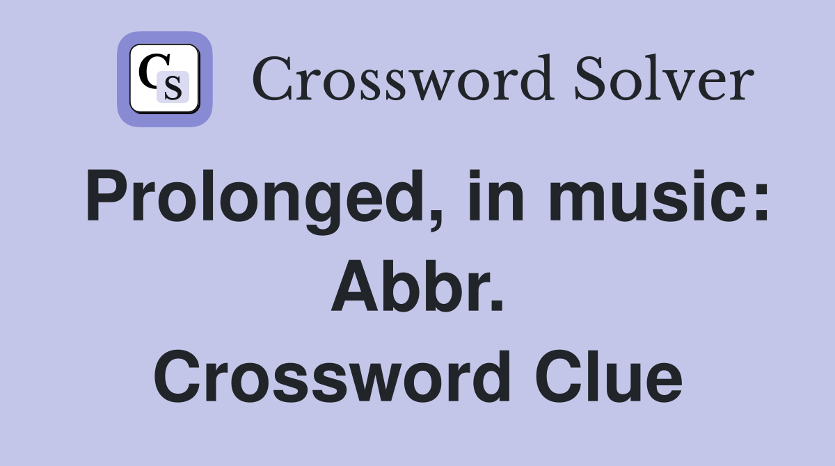 Prolonged, in music: Abbr. Crossword Clue