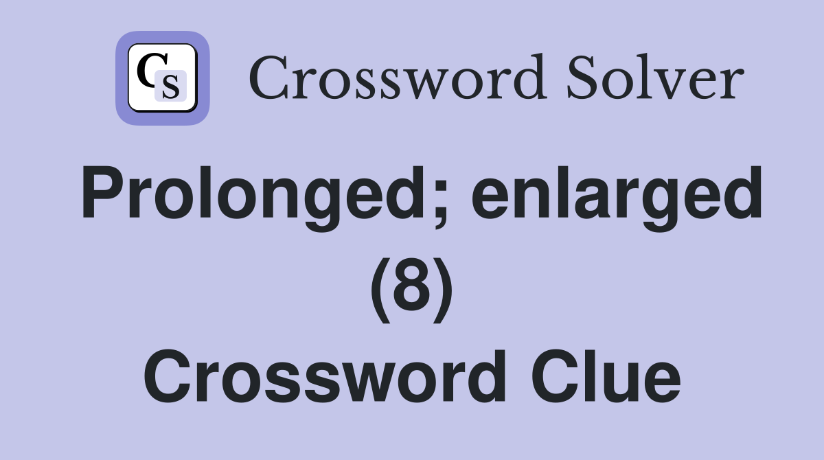 Prolonged; enlarged (8) Crossword Clue