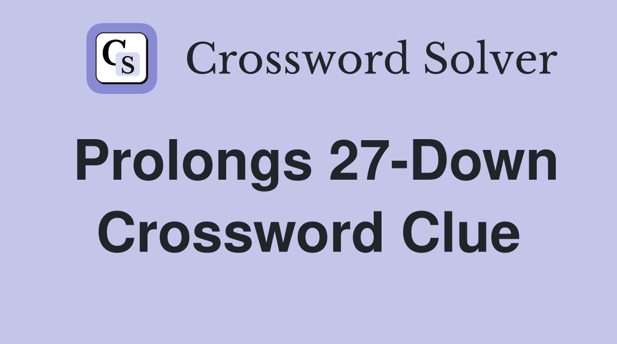 Prolongs 27-Down Crossword Clue
