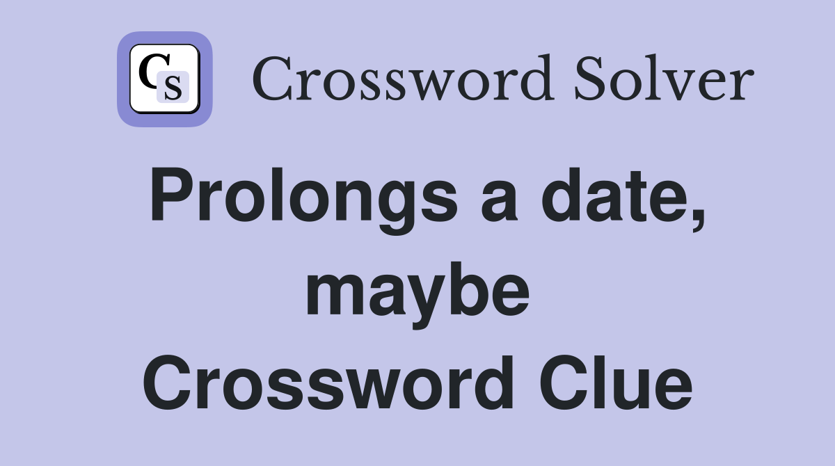 Prolongs a date, maybe Crossword Clue