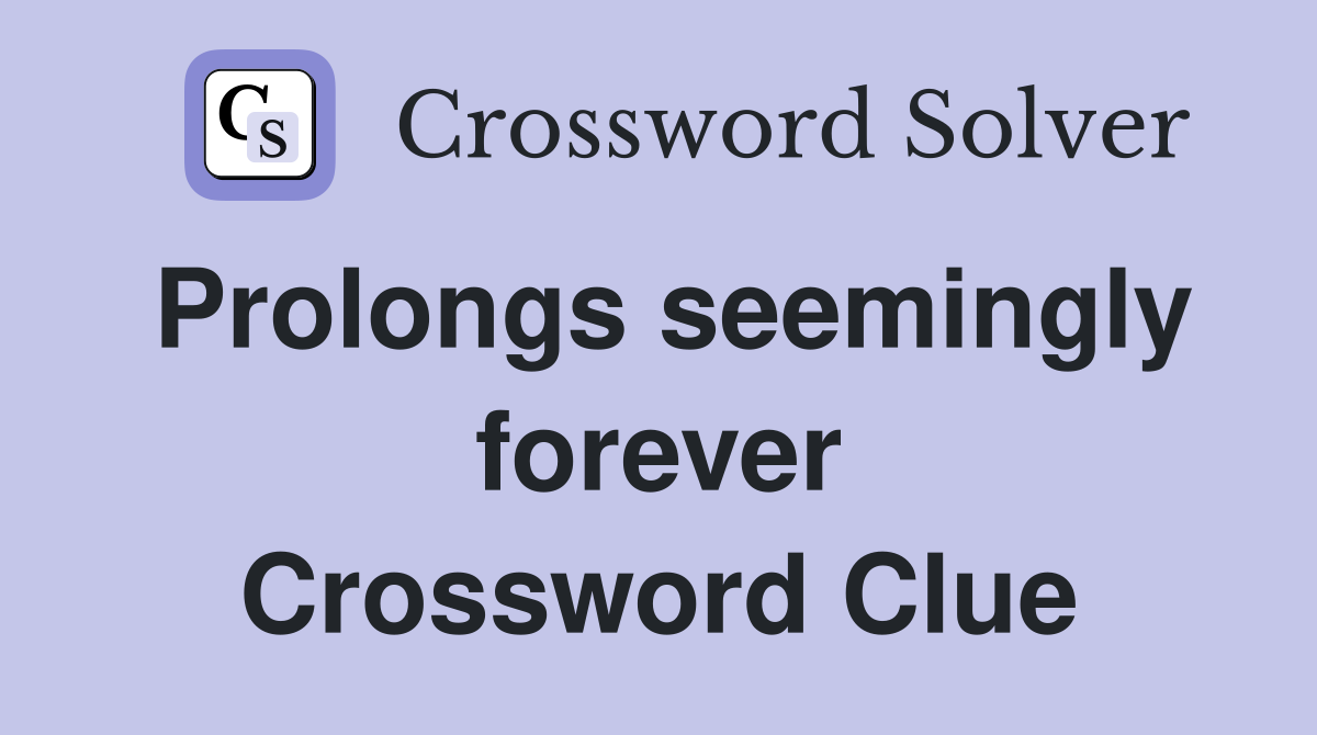 Prolongs seemingly forever Crossword Clue