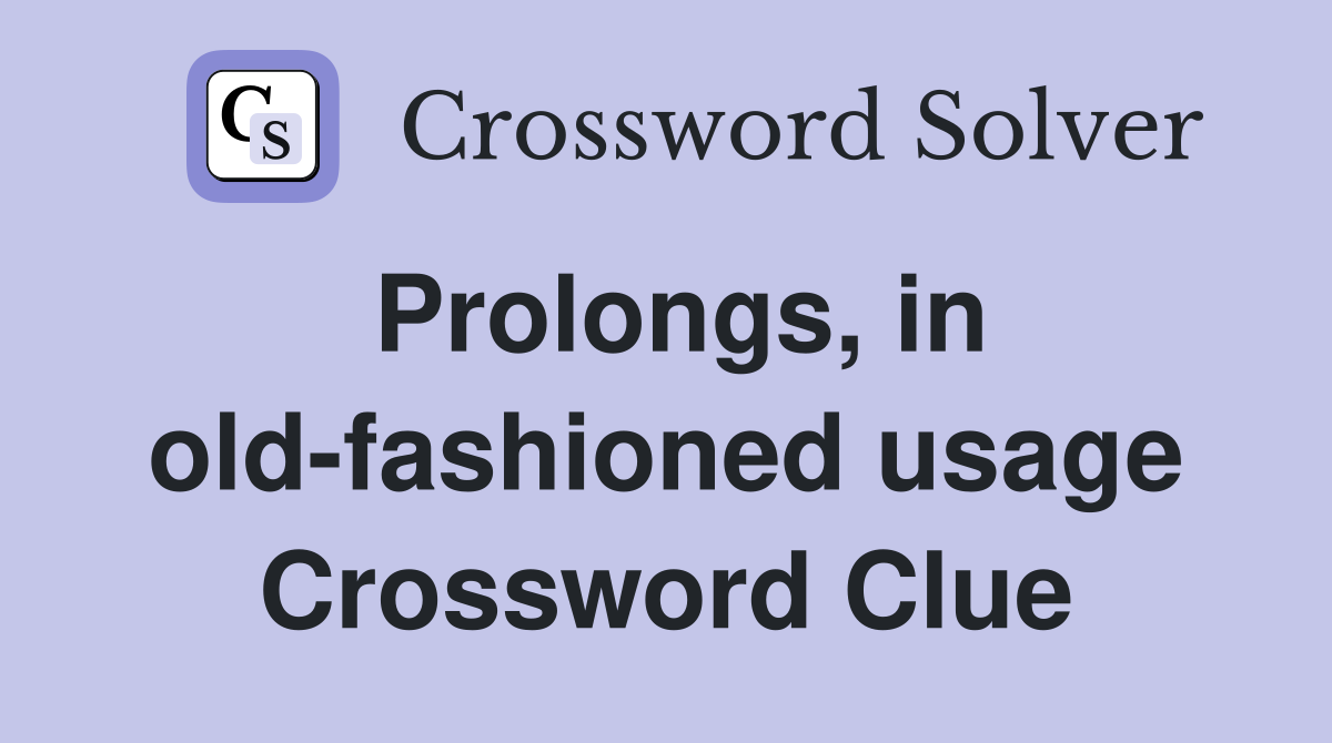 Prolongs, in old-fashioned usage Crossword Clue