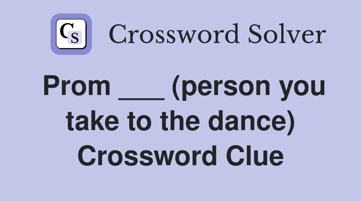 Prom ___ (person you take to the dance) Crossword Clue