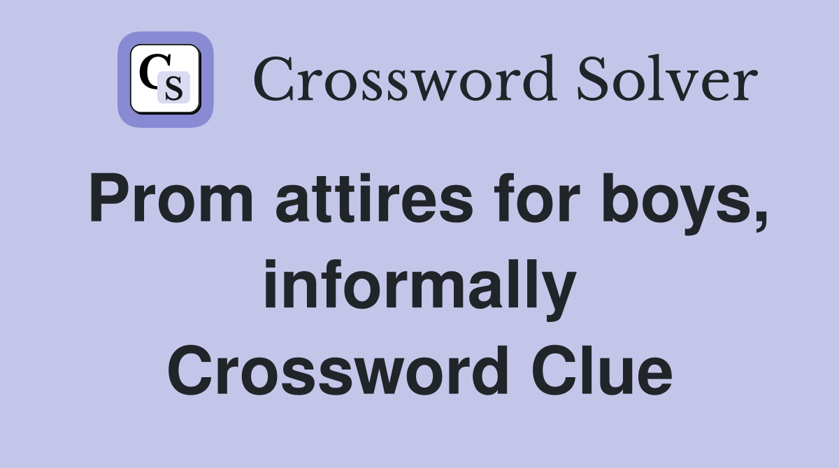 Prom attires for boys, informally Crossword Clue
