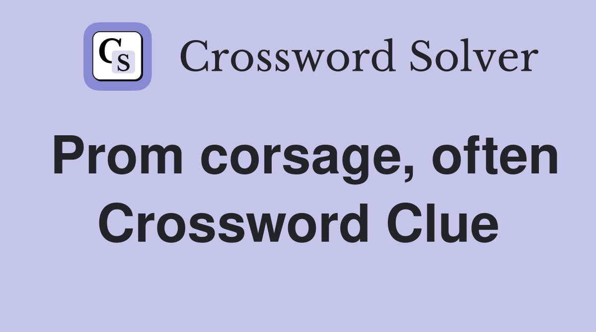 Prom corsage, often Crossword Clue