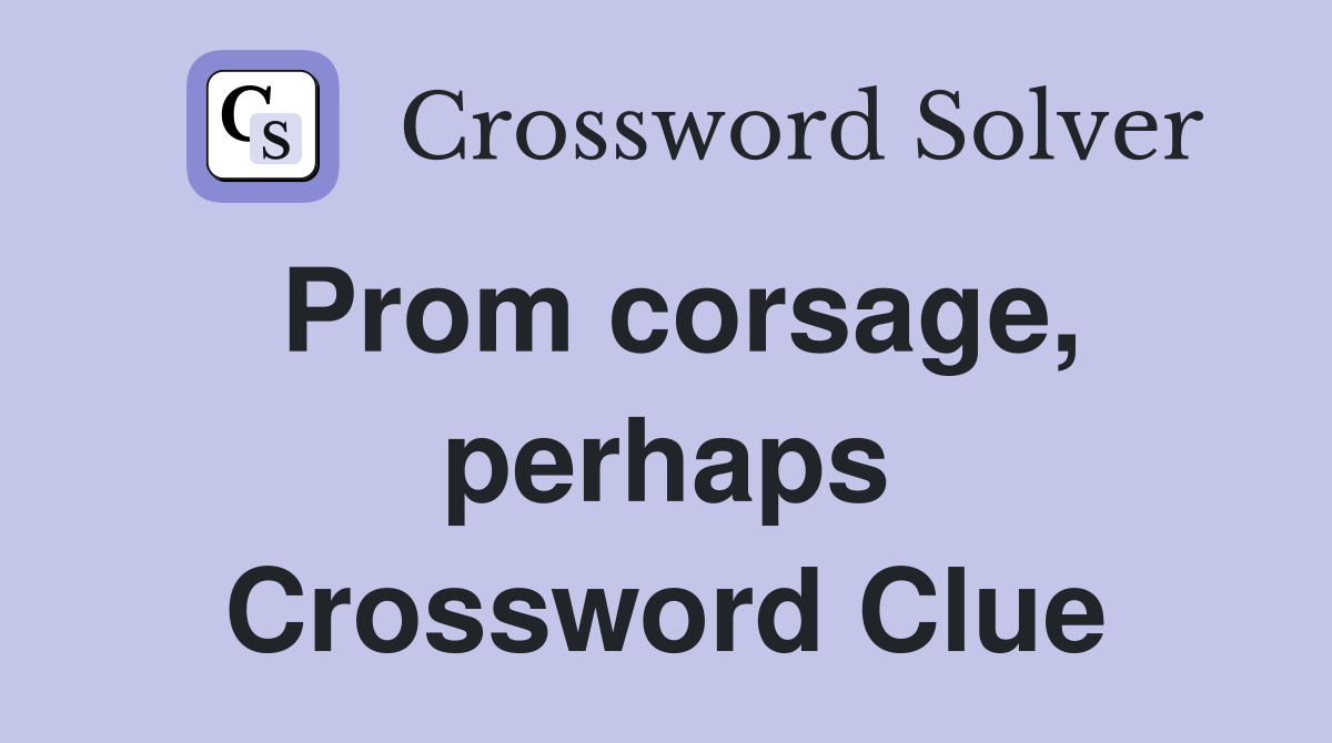 Prom corsage, perhaps Crossword Clue
