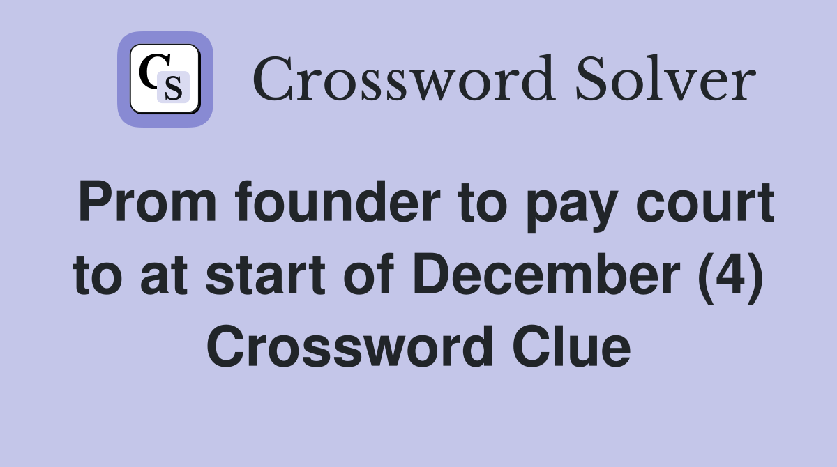 Prom founder to pay court to at start of December (4) Crossword Clue