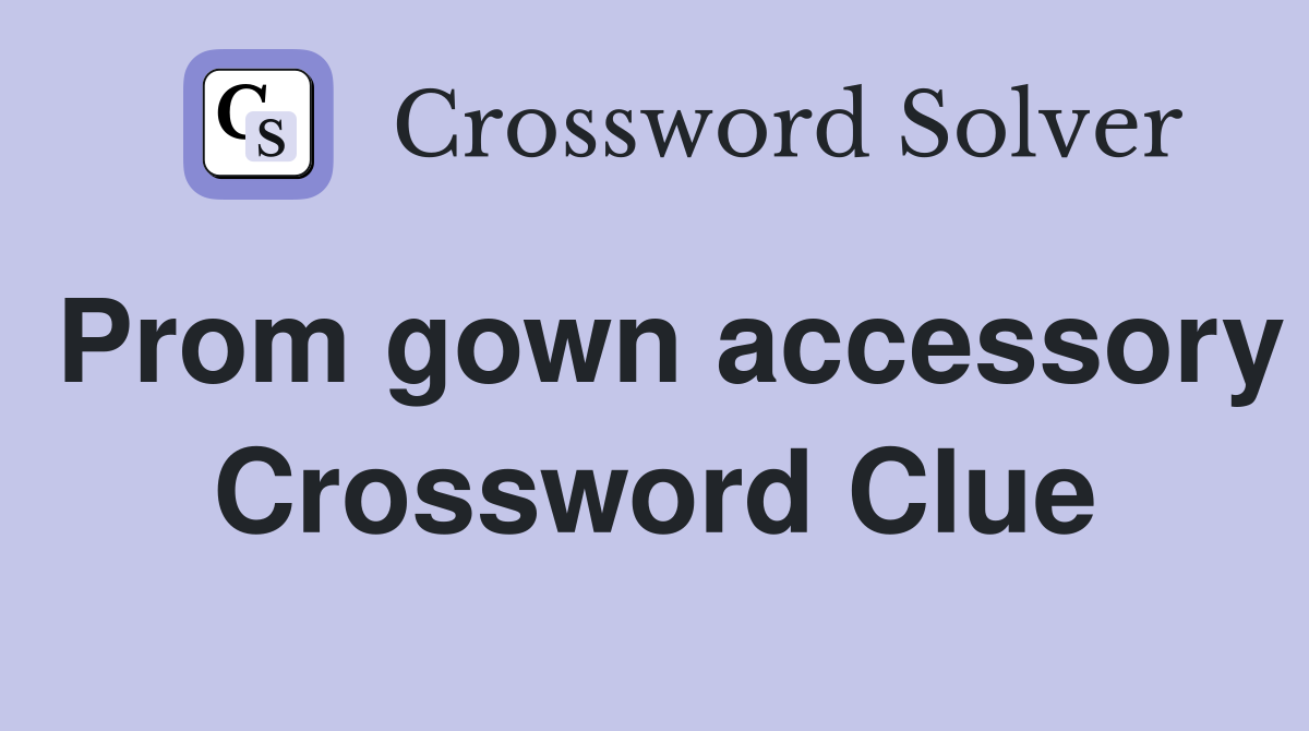 Prom gown accessory Crossword Clue