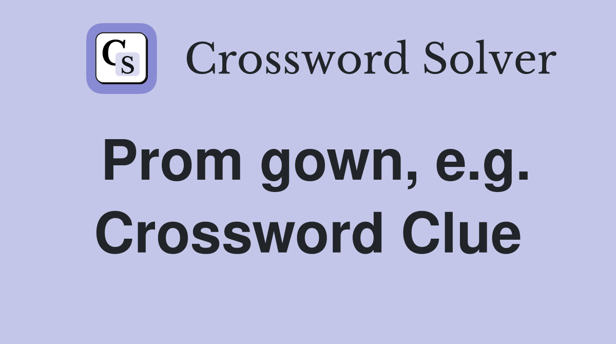 Prom gown, e.g. Crossword Clue