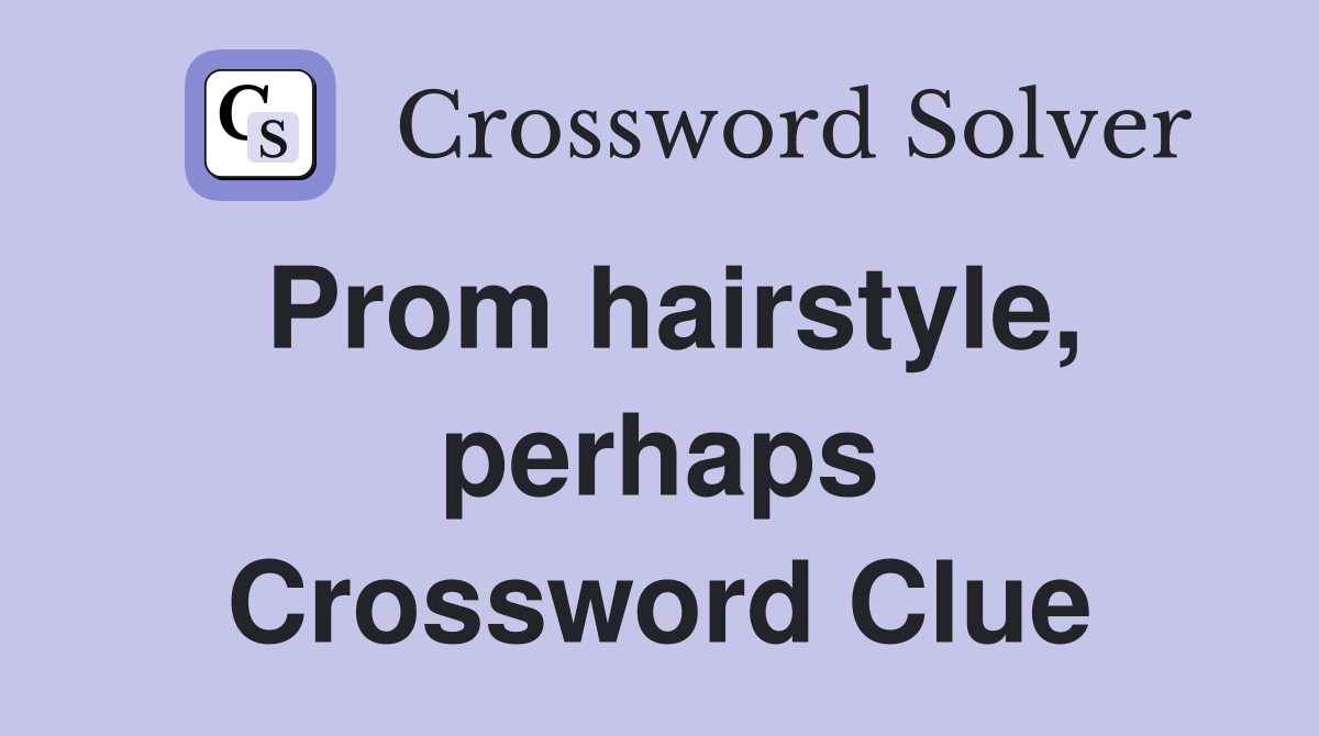 Prom hairstyle, perhaps Crossword Clue