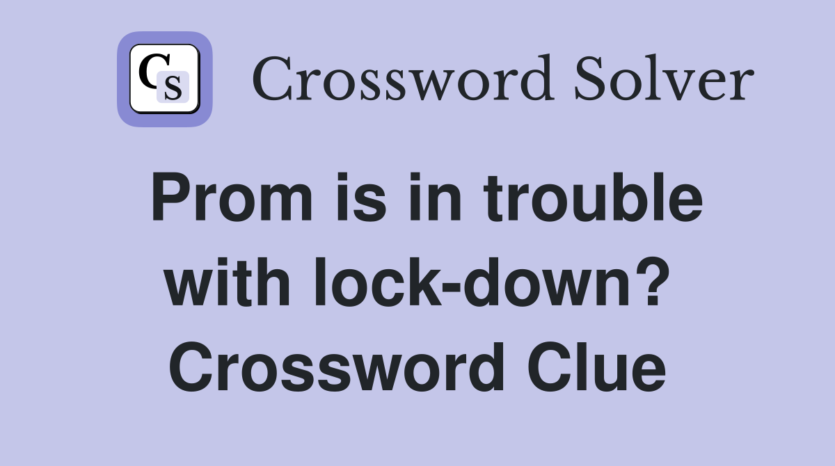 Prom is in trouble with lock-down? Crossword Clue