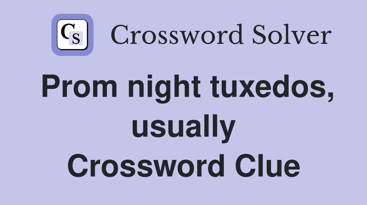 Prom night tuxedos, usually Crossword Clue