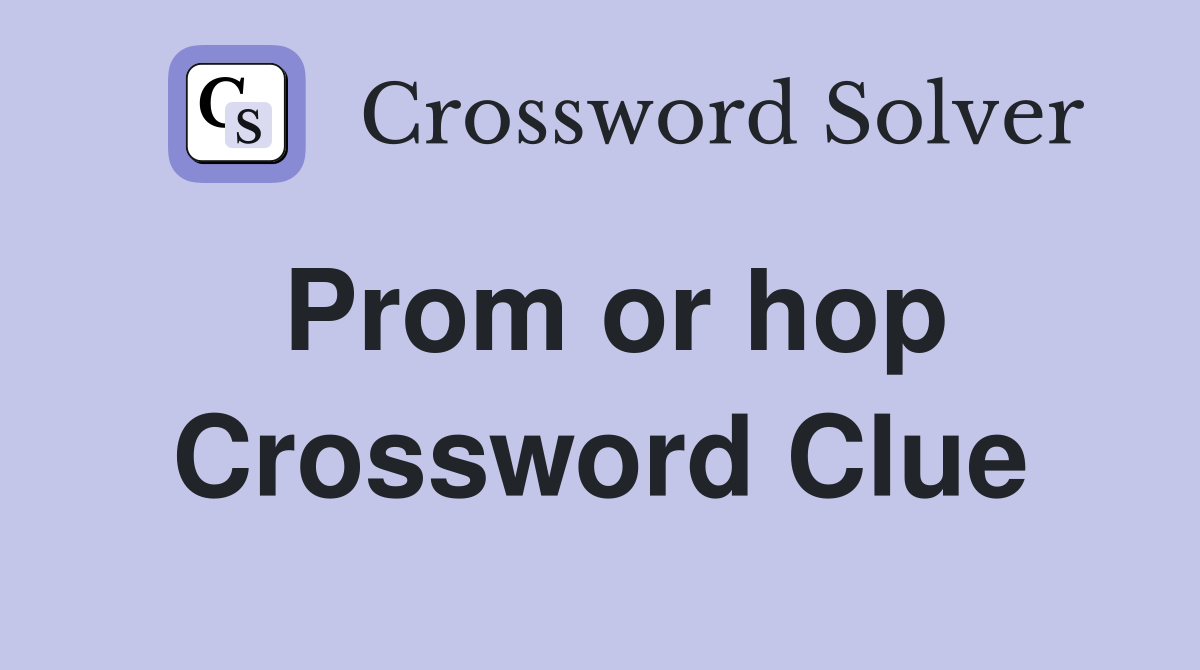 Prom or hop Crossword Clue