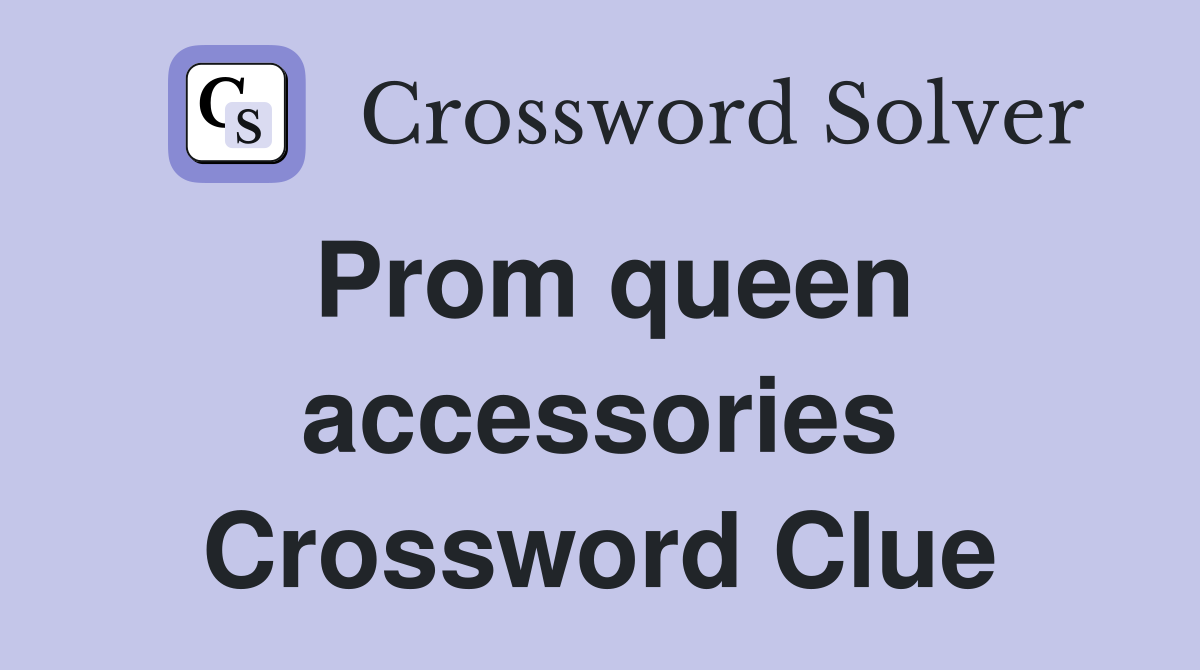 Prom queen accessories Crossword Clue