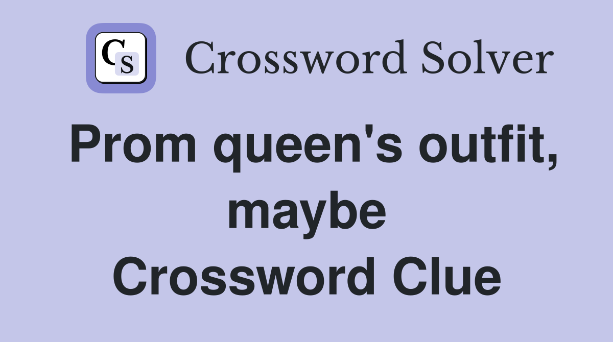 Prom queen's outfit, maybe Crossword Clue