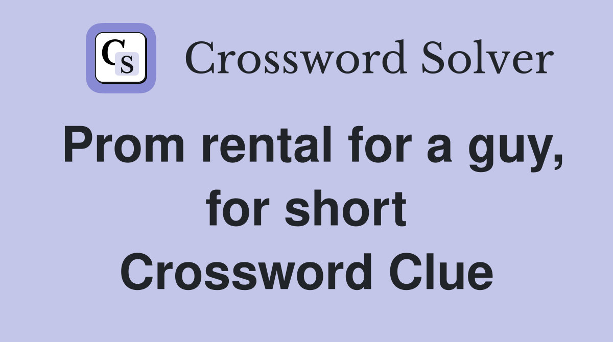 Prom rental for a guy, for short Crossword Clue