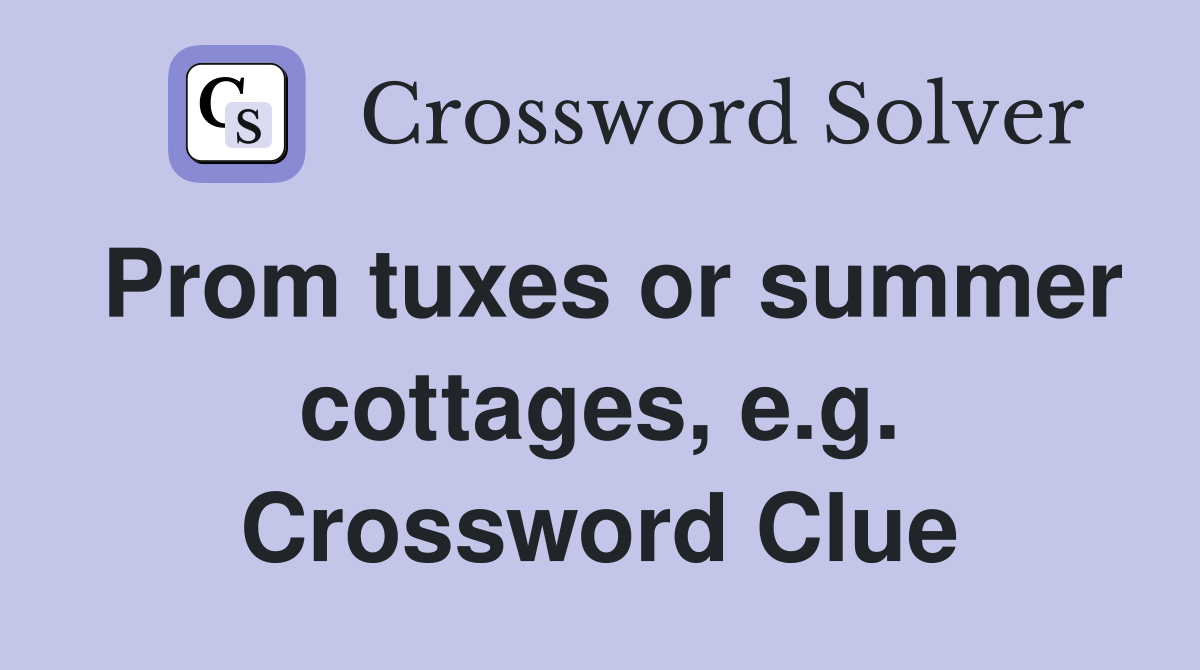 Prom tuxes or summer cottages, e.g. Crossword Clue