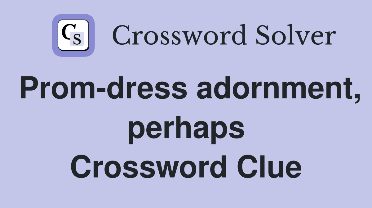 Prom-dress adornment, perhaps Crossword Clue