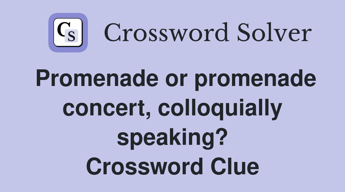 Promenade or promenade concert, colloquially speaking? Crossword Clue